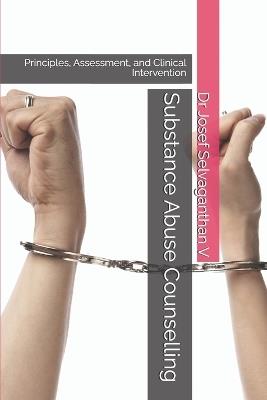 Substance Abuse Counselling: Principles, Assessment, and Clinical Intervention - Josef Selvaganthan V - cover