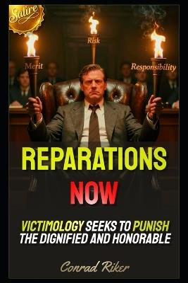 Reparations Now: Victimology Seeks To Punish The Dignified And Honorable - Conrad Riker - cover