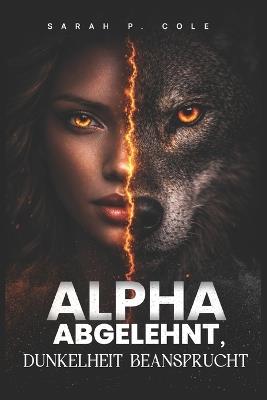 Alpha Abgelehnt, Dunkelheit Beansprucht: Von ihrem Alpha zurückgewiesen, von einer Dunkelheit beansprucht, die sie beide zerstören wird. - Sarah Cole - cover
