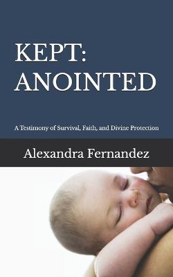 Kept: ANOINTED: A Testimony of Survival, Faith, and Divine Protection - Alexandra Fernandez - cover
