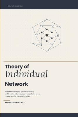 Theory of Individual Network: Epistemic sovereignty, synthetic reasoning and the liberation of the individual from collective power through science, mathematics, and AI - Amalio Garrido Escudero - cover
