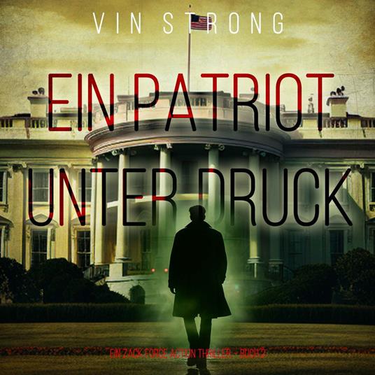 Ein Patriot unter Druck (Ein Zack Force Action Thriller – Buch 2)