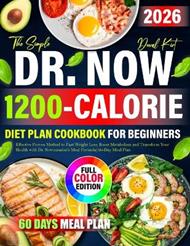 Simple Dr. Now 1200-Calorie Diet Plan for Beginners: Effective Proven Method to Fast Weight Loss, Boost Metabolism and Transform Your Health with Dr. Nowzaradan's Meal Formula 60-Day Meal Plan