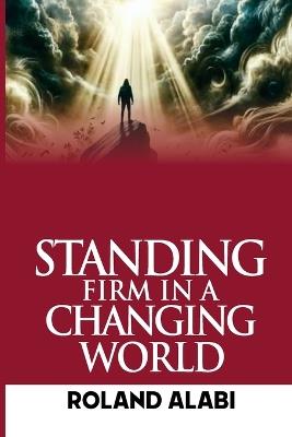 Standing Firm in a Changing World - Roland Alabi - cover