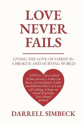 Love Never Fails: Living the Love of Christ in a Broken and Hurting World - Darrell Simbeck - cover