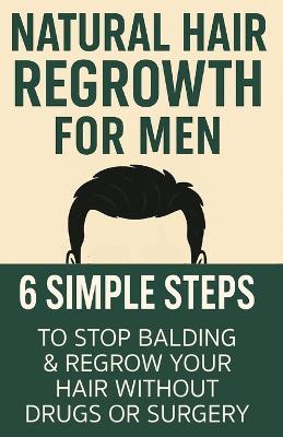 Natural Hair Regrowth for Men: 6 SIMPLE STEPS to Stop Balding and Regrow your Hair without Drugs or Surgery - Benjamin Tateham - cover