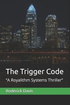 The Trigger Code: "A Royalithm Systems Thriller" - Roderick Antonio Davis - cover