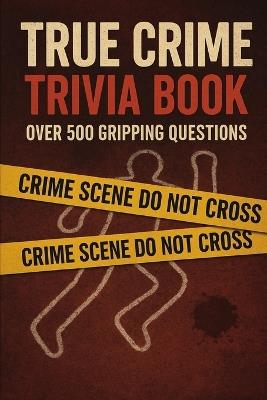 True Crime Trivia Book: Over 500 Gripping Questions - Ben Hartley - cover