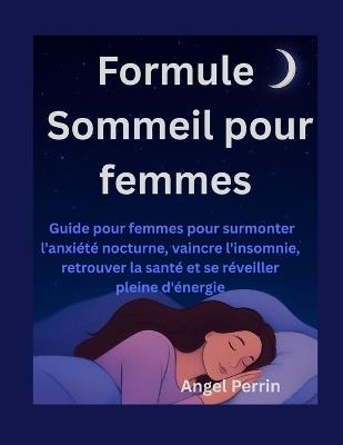 Formule Sommeil pour femmes: Guide pour femmes pour surmonter l'anxiété nocturne, vaincre l'insomnie, retrouver la santé et se réveiller pleine d'énergie - Angel Perrin - cover