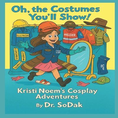 Oh, the Costumes You'll Show!: Kristi Noem's Cosplay Adventures - Sodak - cover