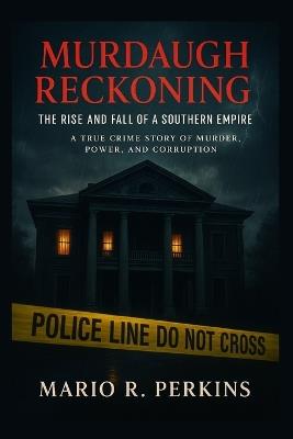 Murdaugh Reckoning: The Rise and Fall of a Southern Empire: A True Crime Story of Murder, Power, and Corruption - Mario R Perkins - cover