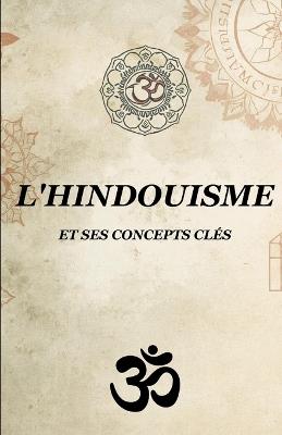 L'Hindouisme Et Ses Concepts Clés: Guide complet des concepts, des textes sacrés et des pratiques spirituelles indiennes - Takaya Mikamoto - cover