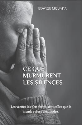 Ce que murmurent les silences: Les vérités les plus fortes sont celles que le monde refuse d'entendre. - Edwige Edwige Mouaka - cover