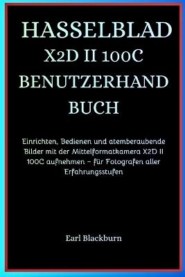Hasselblad X2d II 100c Benutzerhandbuch: Einrichten, Bedienen und atemberaubende Bilder mit der Mittelformatkamera X2D II 100C aufnehmen - für Fotografen aller Erfahrungsstufen - Earl Blackburn - cover