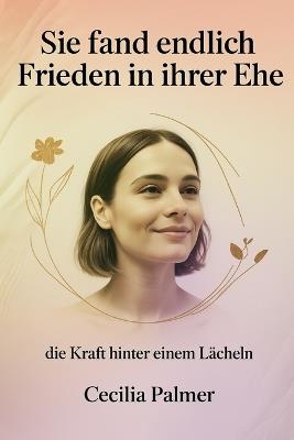 Sie Fand Endlich Frieden in Ihrer Ehe: die Kraft hinter einem Lächeln - Didi Sander,Cecilia Palmer - cover