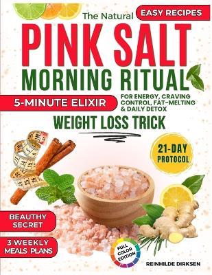 The Natural Pink Salt Morning Ritual: 5-Minute Elixir for Energy, Craving Control, Fat-Melting & Daily Detox -- Includes 21-Day Protocol and Easy Recipes -- WEIGHT LOSS TRICK - Reinhilde Dirksen - cover
