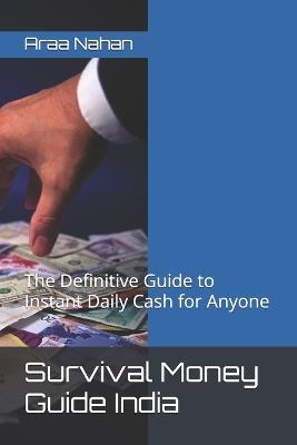 Survival Money Guide India: The Definitive Guide to Instant Daily Cash for Anyone - Araa Nahan - cover