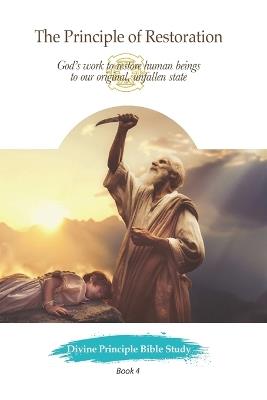 The Principle of Restoration: God's work to restore human beings to our original, unfallen state - Alan None Feldsott - cover