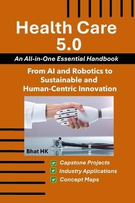 Health Care 5.0: From AI and Robotics to Sustainable and Human-Centric Innovation: An All-in-One Essential Handbook - Bhat Hk - cover