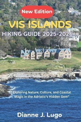 Vis Islands Hiking Guide 2026: Exploring Nature, Culture, and Coastal Magic in the Adriatic's Hidden Gem - Dianne J Lugo - cover