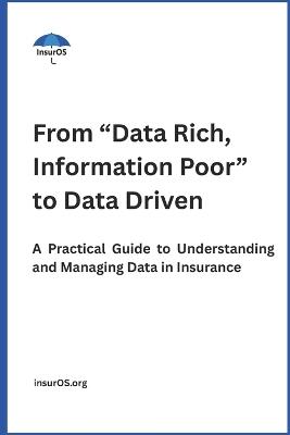 From "Data Rich, Information Poor" to Data Driven: A Practical Guide to Understanding and Managing Data in Insurance - Insuros Org - cover