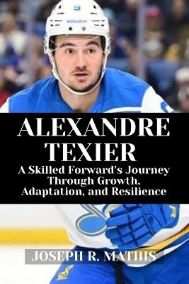 Alexandre Texier: A Skilled Forward's Journey Through Growth, Adaptation, and Resilience - Joseph R Mathis - cover