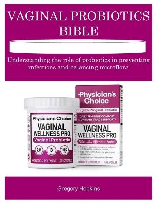 Vaginal Probiotics Bible: Understanding the role of probiotics in preventing infections and balancing microflora - Gregory Hopkins - cover