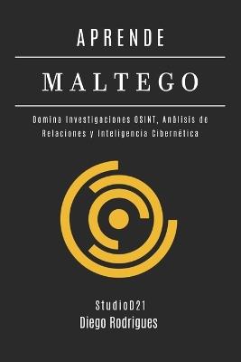Aprende Maltego: Domina Investigaciones OSINT, Análisis de Relaciones y Inteligencia Cibernética - Diego Rodrigues - cover