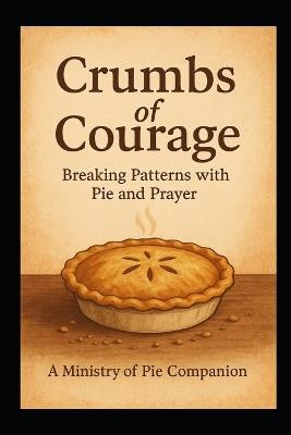 Crumbs of Courage: Breaking Patterns with Pie and Prayer - Reverend Rachel Love - cover