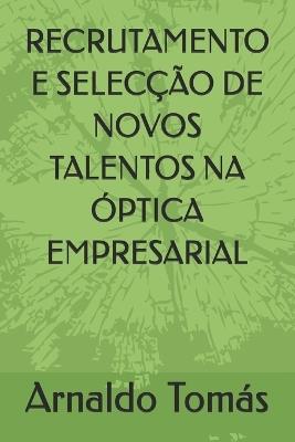 Recrutamento E Selecção de Novos Talentos Na Óptica Empresarial - Arnaldo Puati Tomás - cover