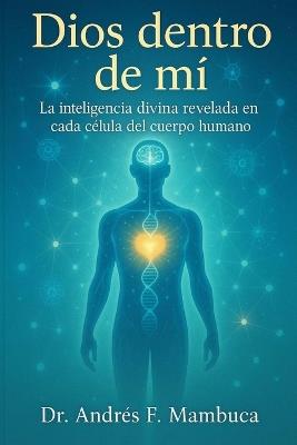 Dios dentro de mi: La inteligencia divina revelada en cada célula del cuerpo humano - Andres F Mambuca - cover