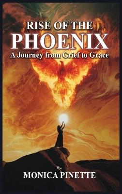 Rise of the Phoenix: A Journey from Grief to Grace - Monica Pinette - cover