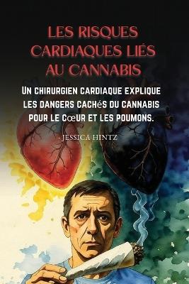 Les risques cardiaques liés au cannabis: Un chirurgien cardiaque explique les dangers cachés du cannabis pour le coeur et les poumons. - Jessica Hintz - cover