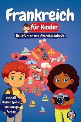 Frankreich für Kinder - Reiseführer und Aktivitätenbuch: Entdecke Frankreichs Kultur, Geschichte, Städte und Traditionen - Sylvia Mixam - cover