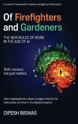 Of Firefighters and Gardeners: The new rules of work in the age of AI - Dipesh Biswas - cover