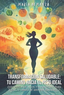 Transformación Saludable: Tu Camino Hacia El Peso Ideal - Maria Almanza - cover