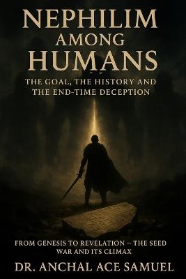 Nephilim Among Humans: The Goal, The History and The End-Time Deception - Anchal Ace Samuel - cover