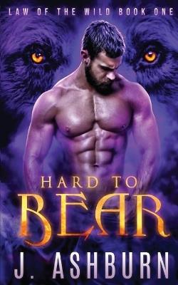 Hard to Bear (Law of the Wild Book 1) - J Ashburn - cover
