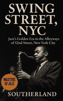 Swing Street, NYC: Jazz's Golden Era in the Alleyways of 52nd Street, New York City: The Rise and Fall of Jazz on 52nd Street - Spang-A-Lang Publishing - cover