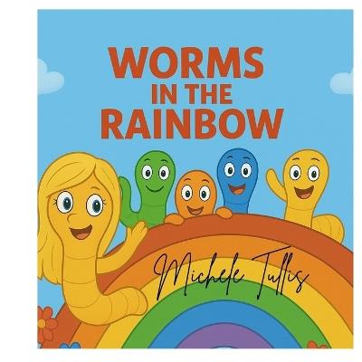 Worms in the Rainbow: Colors Worms - Michele Crystal Tullis - cover