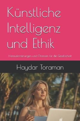 Künstliche Intelligenz und Ethik: Herausforderungen und Chancen für die Gesellschaft - Haydar Toraman - cover