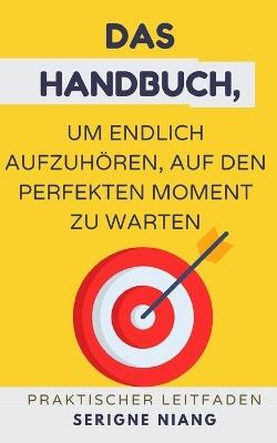 Das Handbuch, um endlich aufzuhören, auf den perfekten Moment zu warten - Serigne Niang - cover