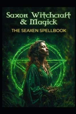 Saxon Witchcraft & Magick: The Seaxen Spellbook - Llh Media - cover