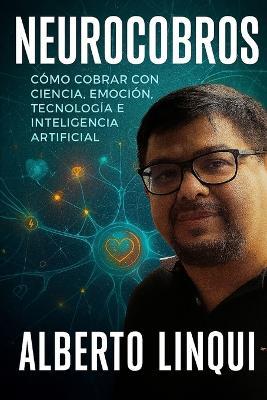 Neurocobros: Como Cobrar con Ciencia, Emoción, Tecnología e Inteligencia Artificial - Alberto Linqui - cover