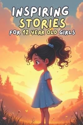 Inspiring Stories for 12 Year Old Girls: 20 Amazing Tales to Help Girls Shine with Strength, Smarts, and Kindness - Tim Watson - cover