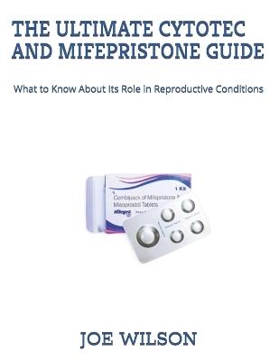 The Ultimate Cytotec and Mifepristone Guide: What to Know About Its Role in Reproductive Conditions - Joe Wilson - cover