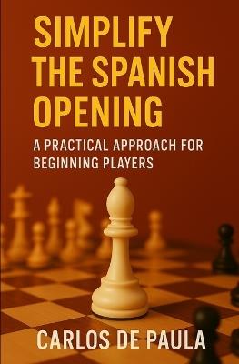 Simplify the Spanish opening: A practical approach for beginning players - Carlos de Paula - cover