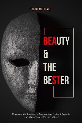 Into Beauty and the Bester: Uncovering the True Story of South Africa's Facebook Rapist and the Celebrity Doctor Who Risked It All - Bruce McTrever - cover