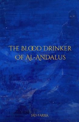 The Blood Drinker of Al-Andalus - Jad C Farra - cover