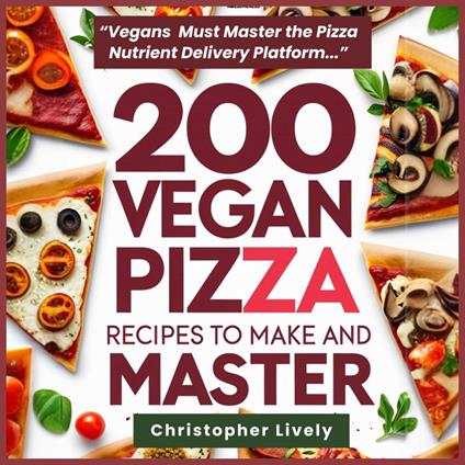 200 Vegan Pizza Recipes to Make and Master